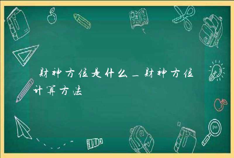 财神方位是什么_财神方位计算方法,第1张