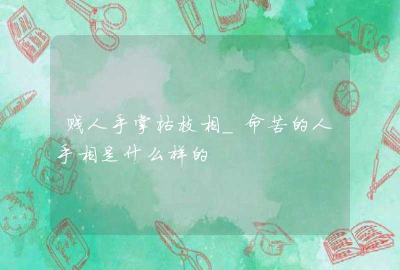 贱人手掌枯枝相_命苦的人手相是什么样的,第1张