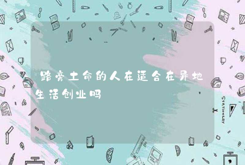 路旁土命的人在适合在异地生活创业吗,第1张