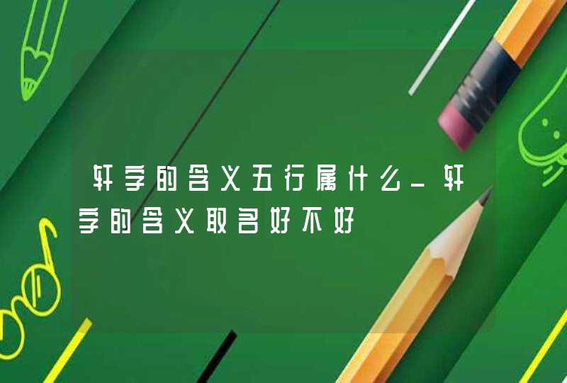 轩字的含义五行属什么_轩字的含义取名好不好,第1张