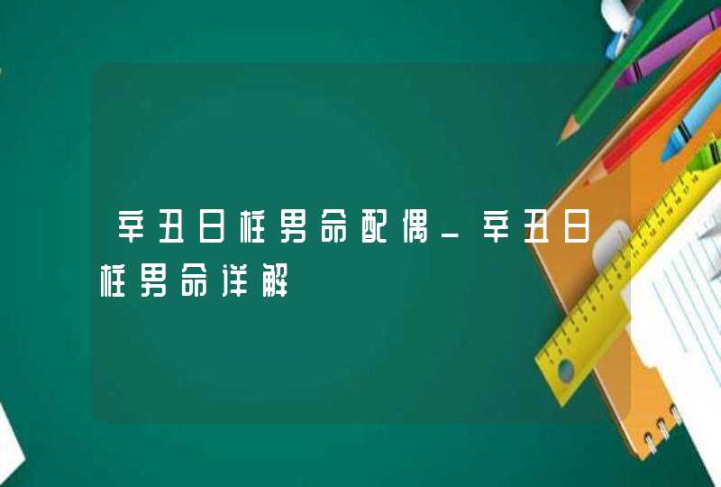 辛丑日柱男命配偶_辛丑日柱男命详解,第1张