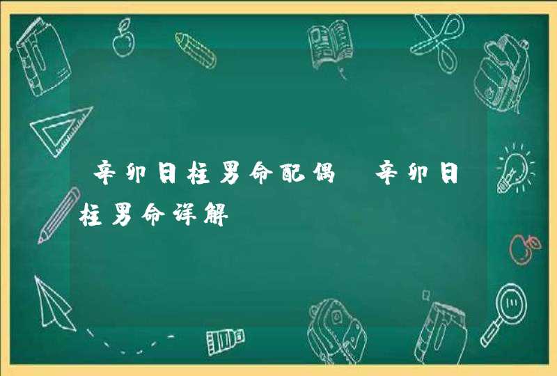 辛卯日柱男命配偶_辛卯日柱男命详解,第1张