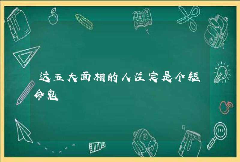 这五大面相的人注定是个短命鬼,第1张