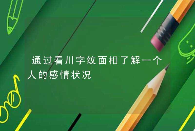 通过看川字纹面相了解一个人的感情状况,第1张