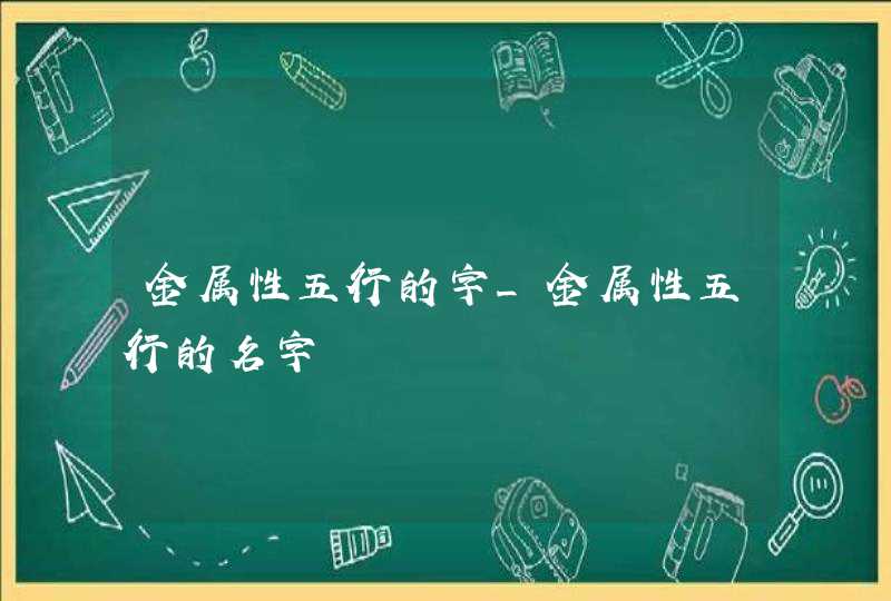 金属性五行的字_金属性五行的名字,第1张