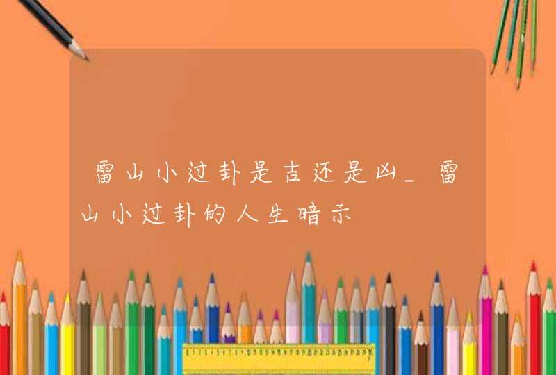雷山小过卦是吉还是凶_雷山小过卦的人生暗示,第1张