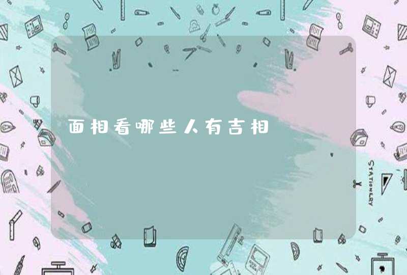 面相看哪些人有吉相！,第1张