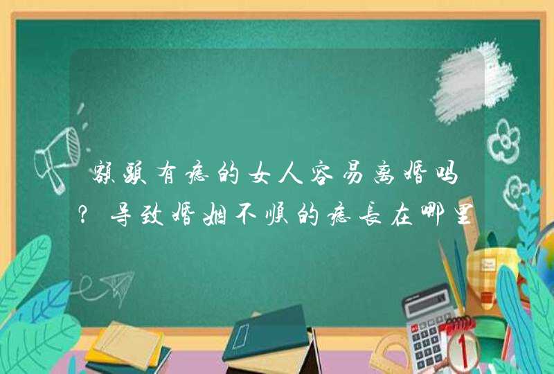 额头有痣的女人容易离婚吗？导致婚姻不顺的痣长在哪里？_女人额头有痣好不好,第1张