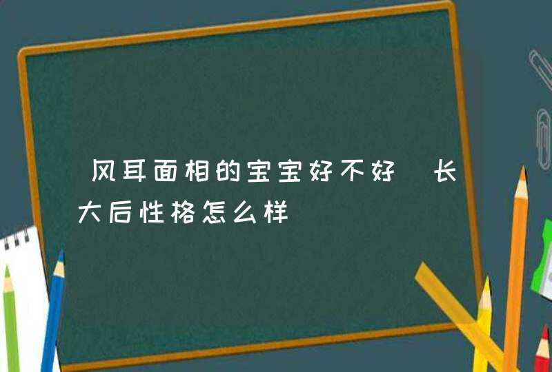 风耳面相的宝宝好不好_长大后性格怎么样,第1张