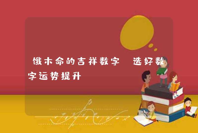 饿木命的吉祥数字_选好数字运势提升,第1张
