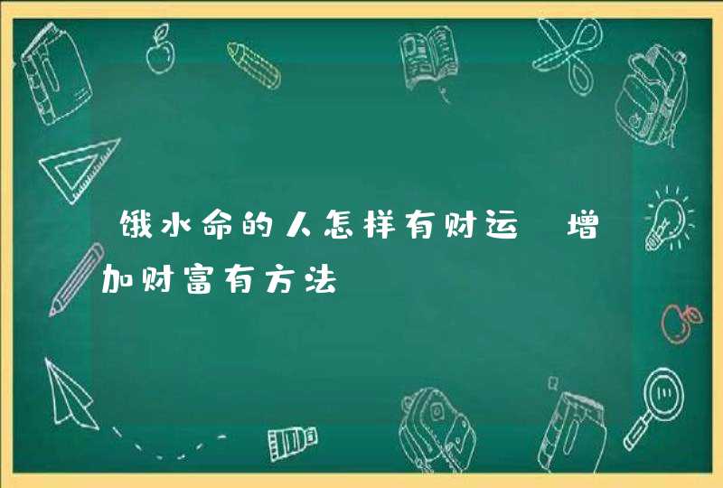 饿水命的人怎样有财运_增加财富有方法,第1张