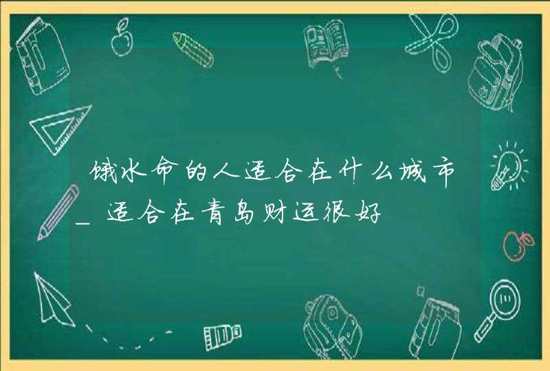 饿水命的人适合在什么城市_适合在青岛财运很好,第1张