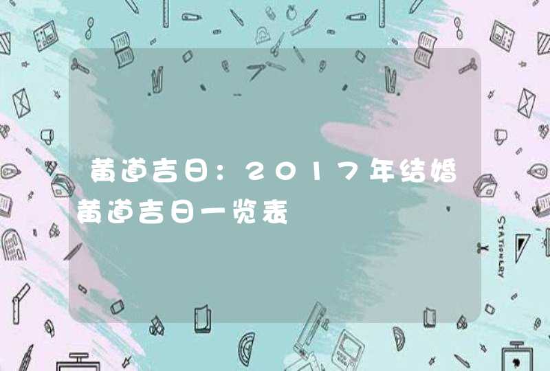 黄道吉日：2017年结婚黄道吉日一览表,第1张