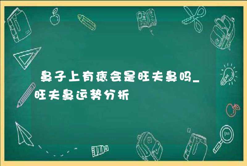 鼻子上有痣会是旺夫鼻吗_旺夫鼻运势分析,第1张