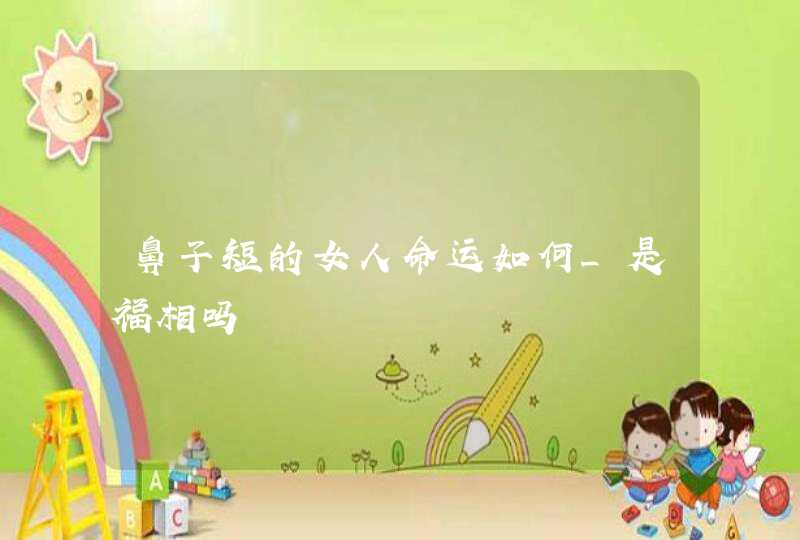 鼻子短的女人命运如何_是福相吗,第1张
