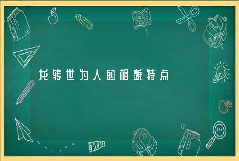 龙转世为人的相貌特点,第1张