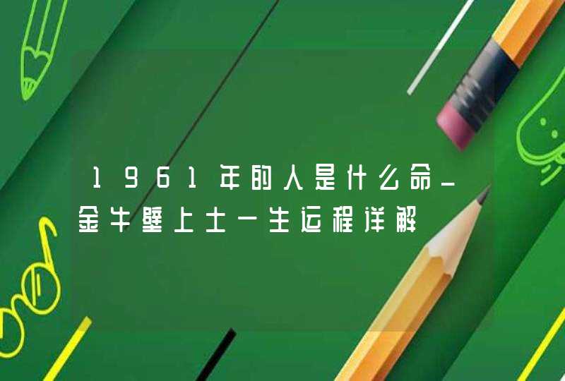 1961年的人是什么命_金牛壁上土一生运程详解,第1张