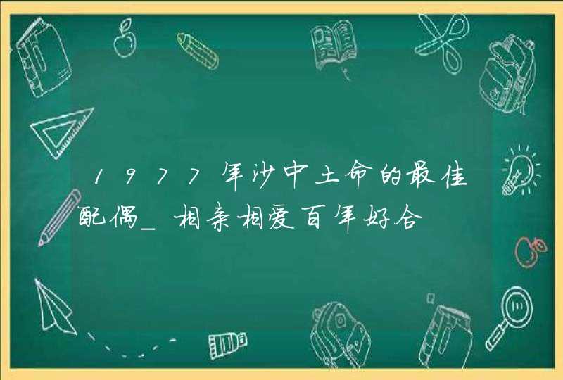 1977年沙中土命的最佳配偶_相亲相爱百年好合,第1张