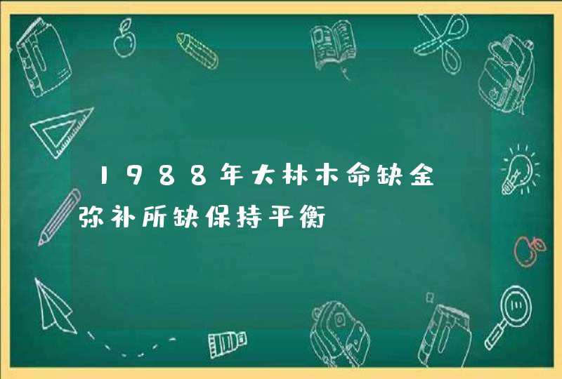 1988年大林木命缺金_弥补所缺保持平衡,第1张