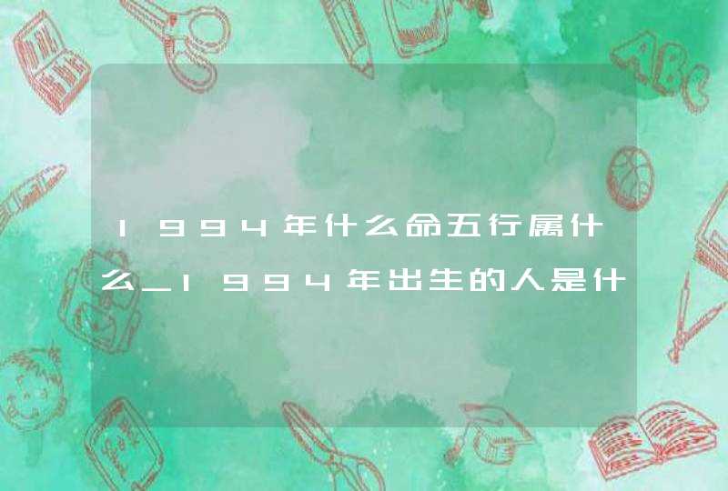 1994年什么命五行属什么_1994年出生的人是什么命,第1张