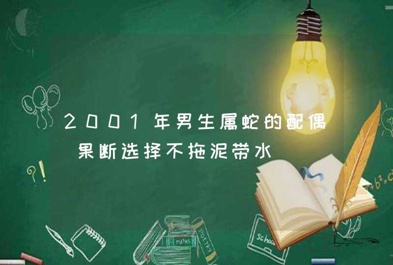 2001年男生属蛇的配偶_果断选择不拖泥带水,第1张