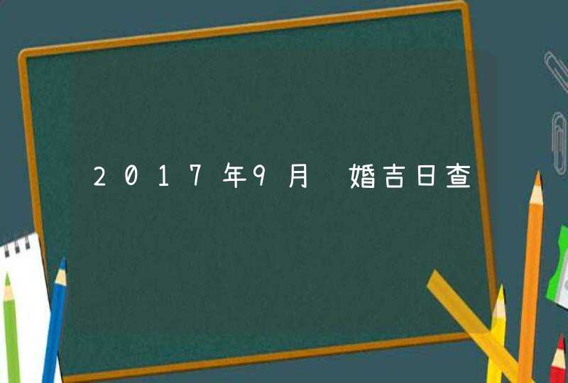 2017年9月结婚吉日查询,第1张