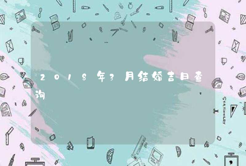 2018年3月结婚吉日查询,第1张