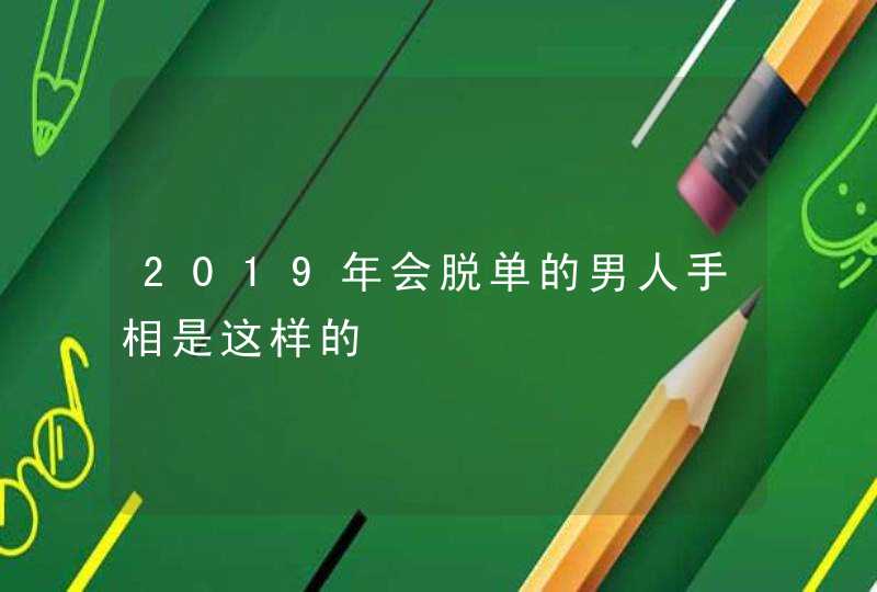 2019年会脱单的男人手相是这样的,第1张