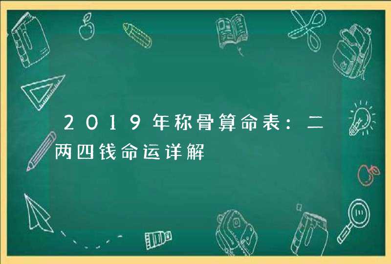2019年称骨算命表：二两四钱命运详解,第1张