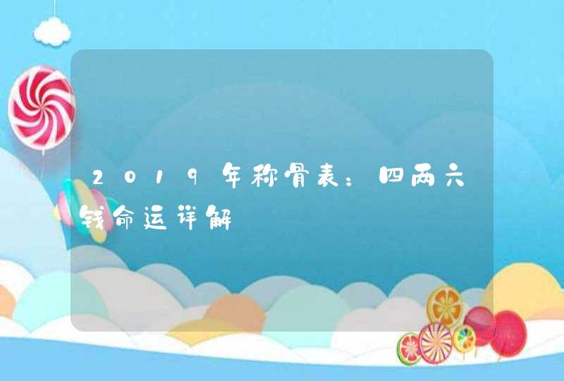 2019年称骨表：四两六钱命运详解,第1张