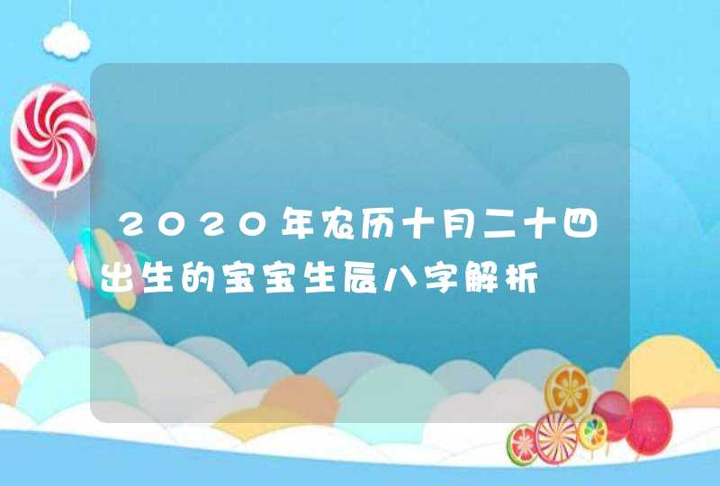 2020年农历十月二十四出生的宝宝生辰八字解析,第1张