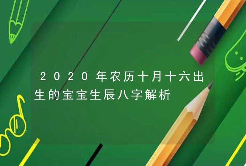 2020年农历十月十六出生的宝宝生辰八字解析,第1张