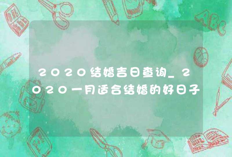 2020结婚吉日查询_2020一月适合结婚的好日子,第1张