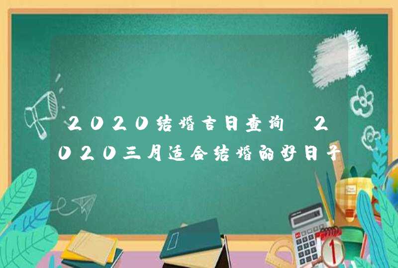 2020结婚吉日查询_2020三月适合结婚的好日子,第1张