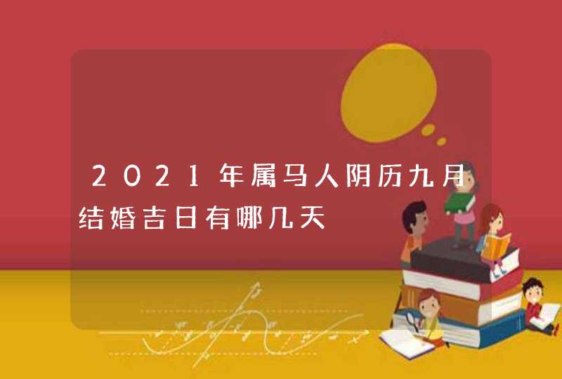 2021年属马人阴历九月结婚吉日有哪几天,第1张