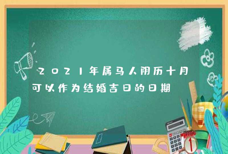 2021年属马人阴历十月可以作为结婚吉日的日期,第1张