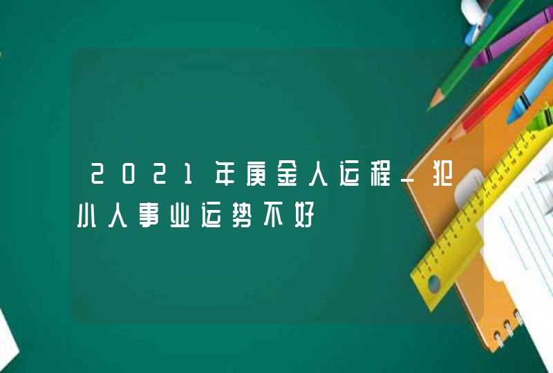 2021年庚金人运程_犯小人事业运势不好,第1张