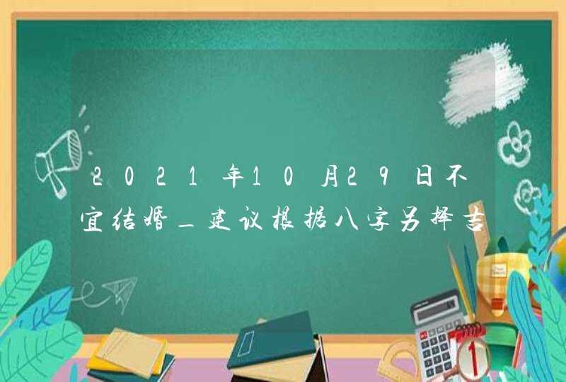 2021年10月29日不宜结婚_建议根据八字另择吉日,第1张