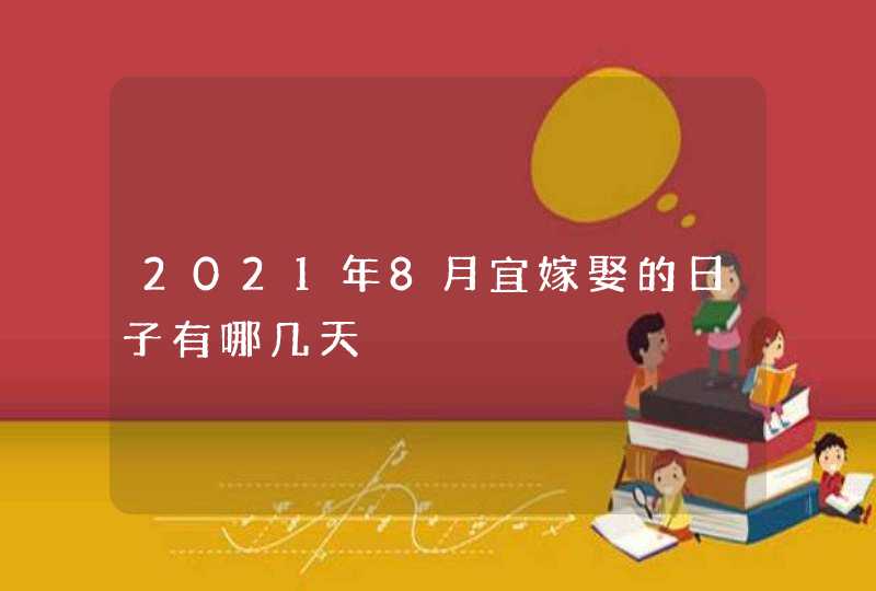 2021年8月宜嫁娶的日子有哪几天,第1张