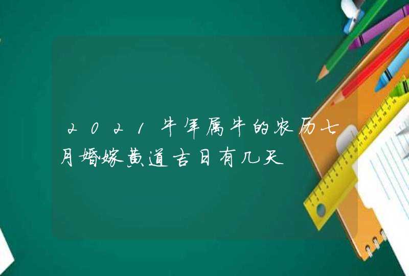 2021牛年属牛的农历七月婚嫁黄道吉日有几天,第1张