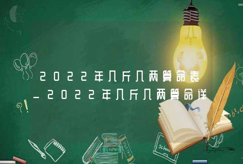 2022年几斤几两算命表_2022年几斤几两算命详细解释,第1张