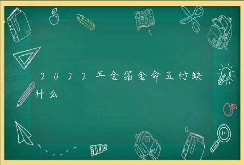2022年金箔金命五行缺什么,第1张