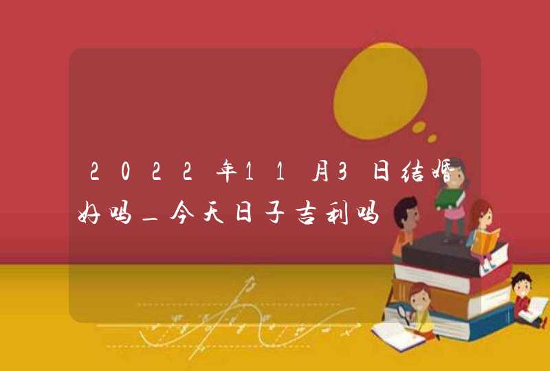 2022年11月3日结婚好吗_今天日子吉利吗,第1张