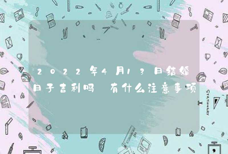 2022年4月13日结婚日子吉利吗_有什么注意事项,第1张