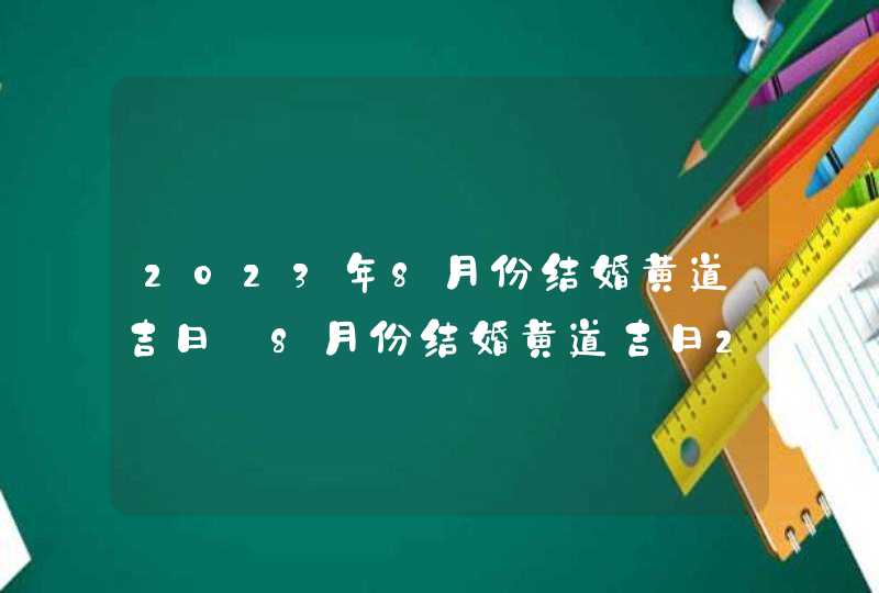 2023年8月份结婚黄道吉日_8月份结婚黄道吉日2023年,第1张